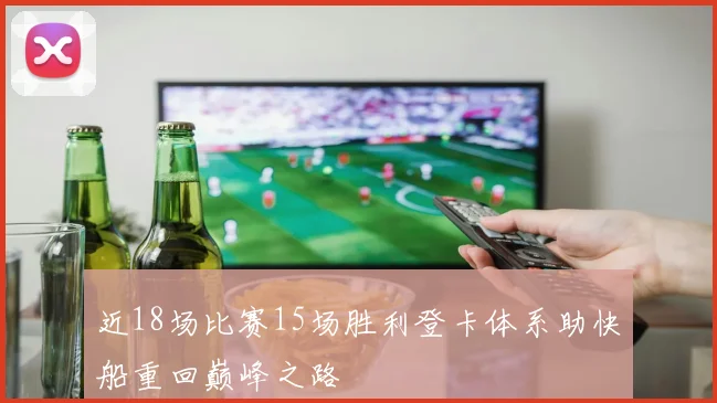 近18场比赛15场胜利登卡体系助快船重回巅峰之路